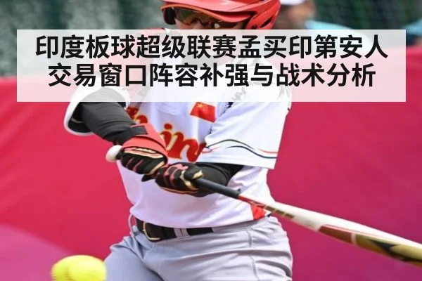 印度板球超级联赛孟买印第安人交易窗口阵容补强与战术分析